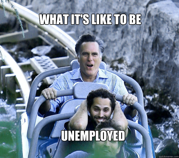 What it's like to be  Unemployed - What it's like to be  Unemployed  Romney Unemployed