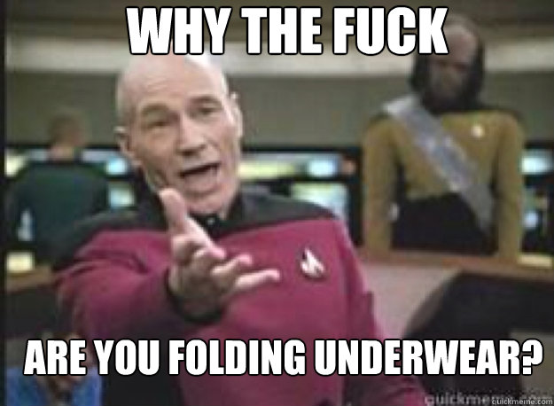 Why the fuck Are you folding underwear?  What the Fuck