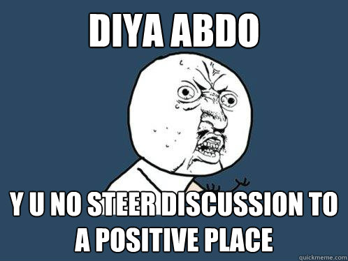 DIYA Abdo y u no steer discussion to a positive place  Y U No