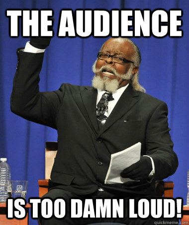 The audience Is too damn loud! - The audience Is too damn loud!  The Rent Is Too Damn High