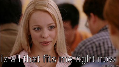   IS ALL THAT FITS ME RIGHT NOW regina george