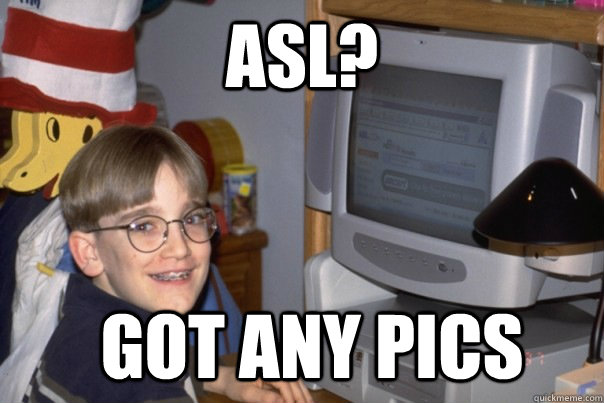 asl? got any pics - asl? got any pics  90s internet kid