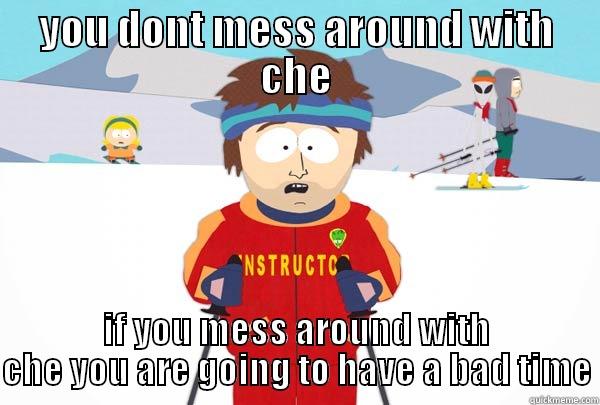 YOU DONT MESS AROUND WITH CHE IF YOU MESS AROUND WITH CHE YOU ARE GOING TO HAVE A BAD TIME Super Cool Ski Instructor