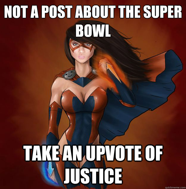 Not a post about the Super Bowl Take an upvote of justice - Not a post about the Super Bowl Take an upvote of justice  Misc