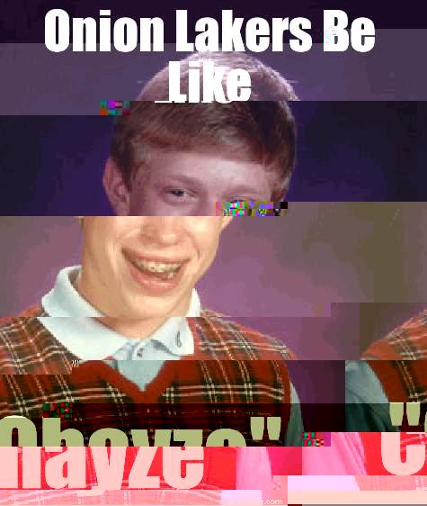 ONION LAKERS BE LIKE 
