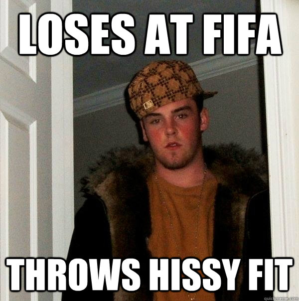 loses at fifa throws hissy fit - loses at fifa throws hissy fit  Scumbag Steve