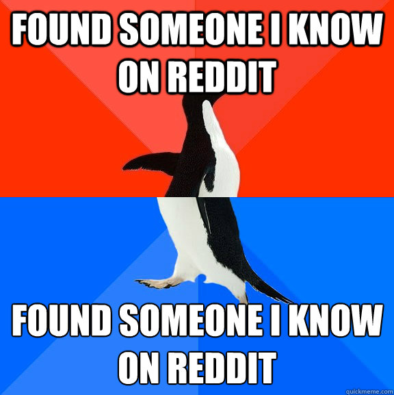Found someone I know on Reddit Found someone I know on Reddit
  Socially Awesome Awkward Penguin
