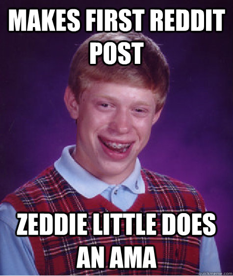 makes first reddit post Zeddie little does an AMA  Bad Luck Brian