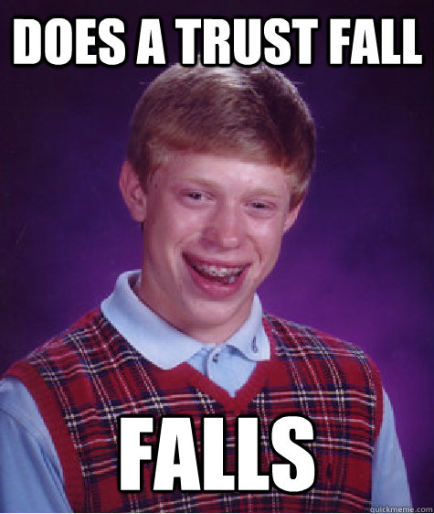 Does a trust fall falls  Bad Luck Brian