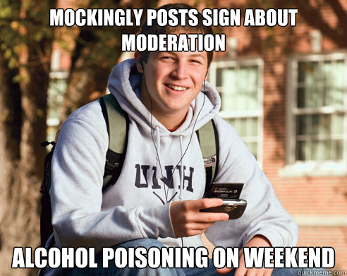 Mockingly Posts sign about moderation Alcohol poisoning on weekend  College Freshman
