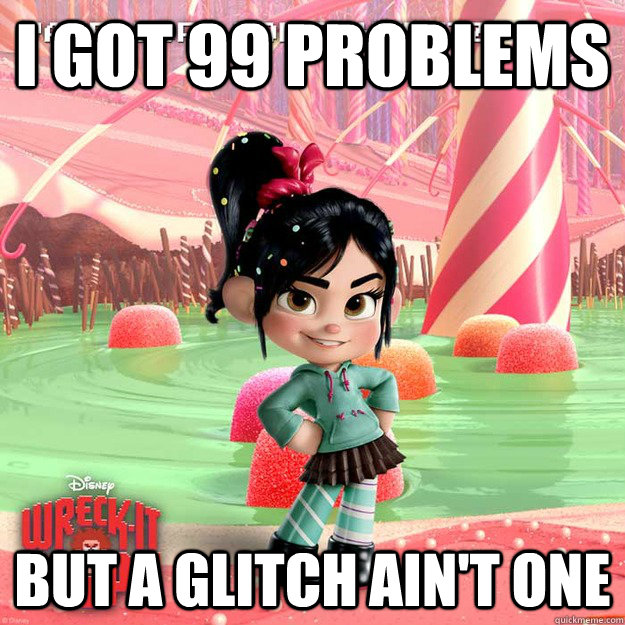 I got 99 problems but a glitch ain't one - I got 99 problems but a glitch ain't one  Vanellope