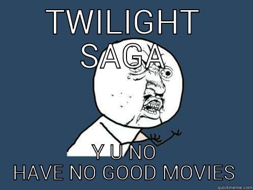 y u no - TWILIGHT SAGA Y U NO HAVE NO GOOD MOVIES Y U No