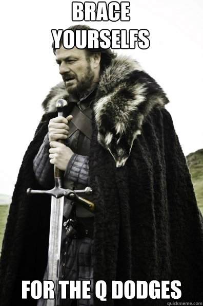 brace yourselfs for the q dodges  Game of Thrones
