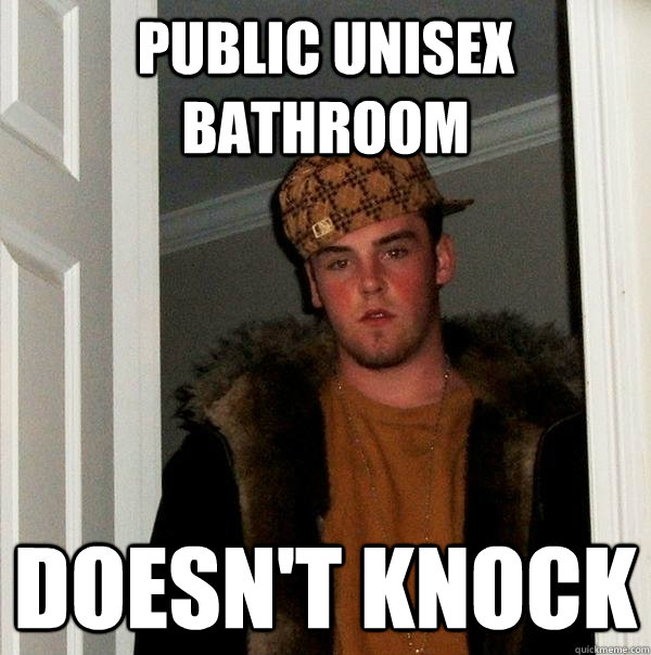 Public Unisex Bathroom doesn't knock - Public Unisex Bathroom doesn't knock  Scumbag Steve