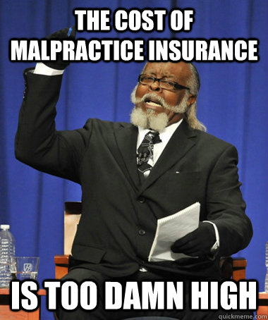The cost of malpractice insurance is too damn high  The Rent Is Too Damn High