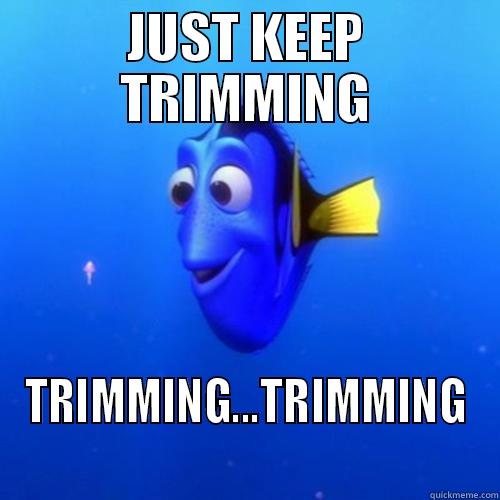 It's October... - JUST KEEP TRIMMING TRIMMING...TRIMMING dory