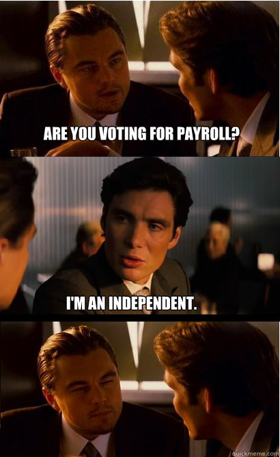 are you voting for payroll? i'm an independent. - are you voting for payroll? i'm an independent.  Inception Meme