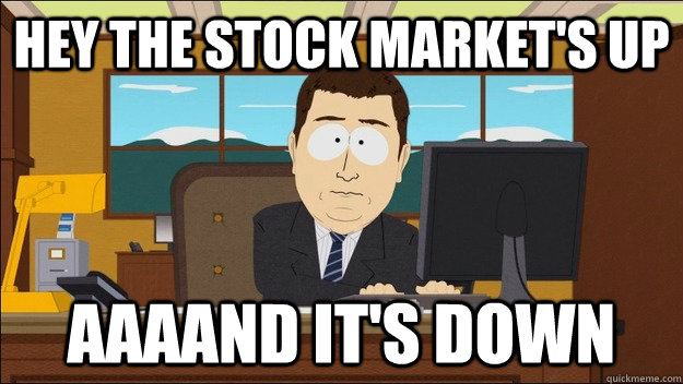 Hey the stock market's up AAAAND It's down  aaaand its gone