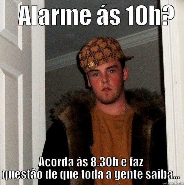 Márcia scumbag sleeper -     ALARME ÁS 10H?   ACORDA ÁS 8.30H E FAZ QUESTÃO DE QUE TODA A GENTE SAIBA... Scumbag Steve