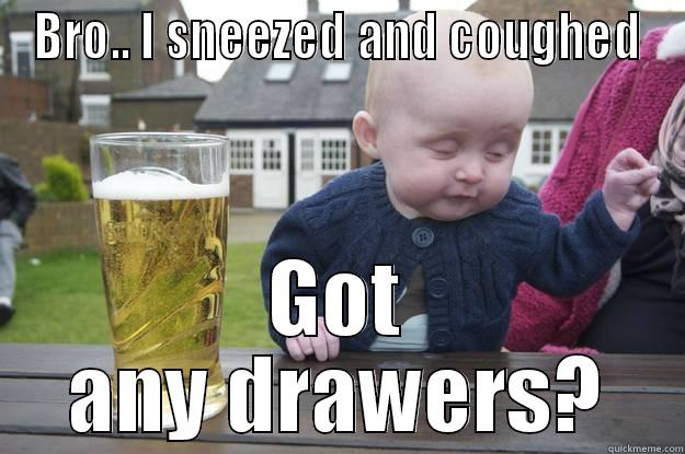BRO.. I SNEEZED AND COUGHED GOT ANY DRAWERS? drunk baby