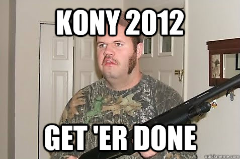 kony 2012 get 'er done - kony 2012 get 'er done  Redneck For Kony 2012