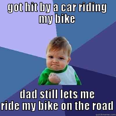 GOT HIT BY A CAR RIDING MY BIKE DAD STILL LETS ME RIDE MY BIKE ON THE ROAD Success Kid