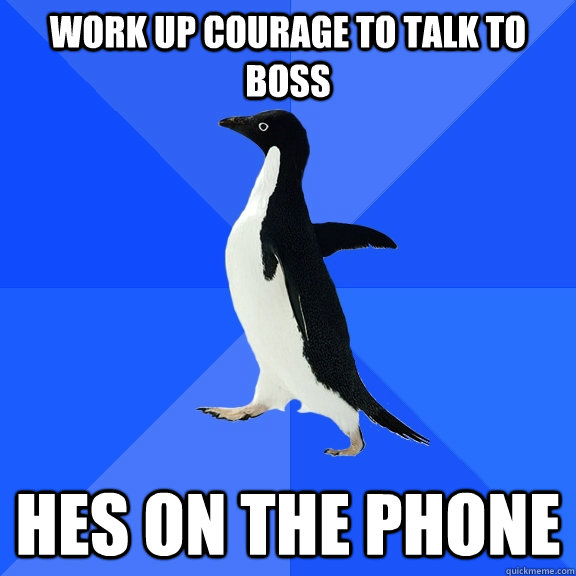 work up courage to talk to boss hes on the phone  Socially Awkward Penguin