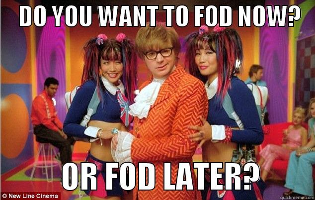     DO YOU WANT TO FOD NOW?               OR FOD LATER?         Misc