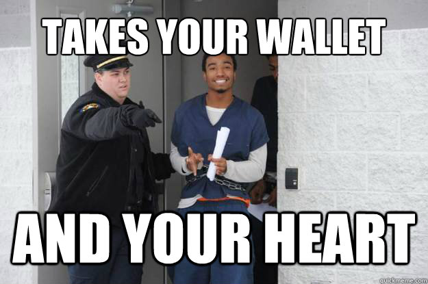 Takes your wallet and your heart  - Takes your wallet and your heart   Ridiculously Photogenic Prisoner