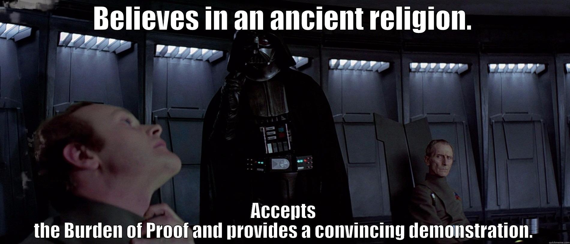 BELIEVES IN AN ANCIENT RELIGION. ACCEPTS THE BURDEN OF PROOF AND PROVIDES A CONVINCING DEMONSTRATION. Misc