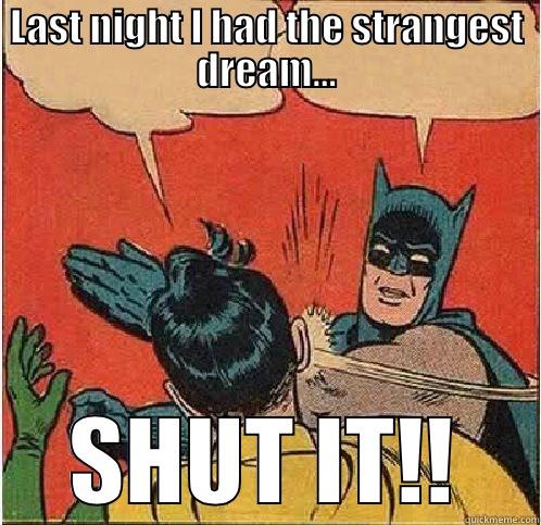 LAST NIGHT I HAD THE STRANGEST DREAM... SHUT IT!! Batman Slapping Robin