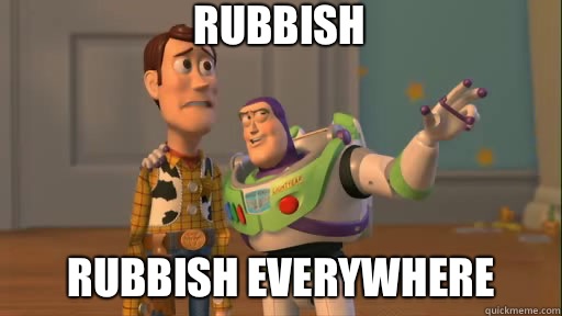 Rubbish Rubbish everywhere - Rubbish Rubbish everywhere  Everywhere