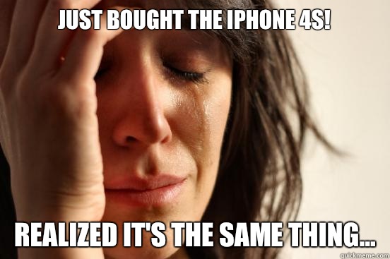 Just bought the iPhone 4s! Realized it's the same thing...  First World Problems