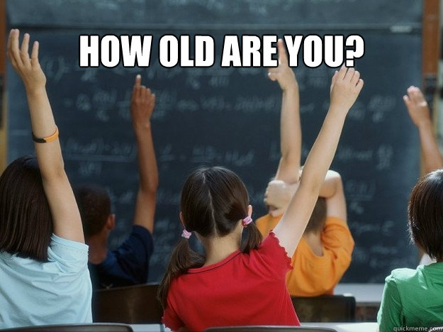 How old are you?  First question to young substitute teacher