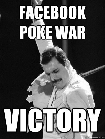 Facebook Poke war 
 Victory  Freddie Mercury