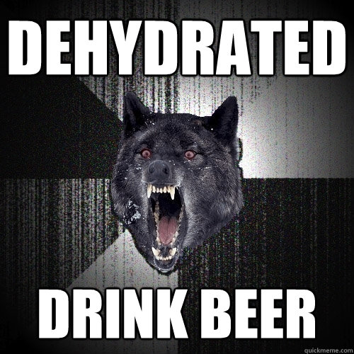 dehydrated drink beer  Insanity Wolf