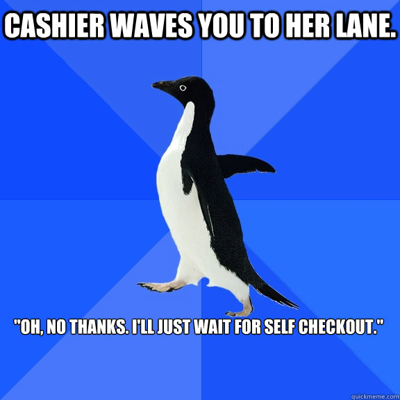 Cashier waves you to her lane. 