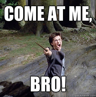COME AT ME, BRO!  Pissed off Harry