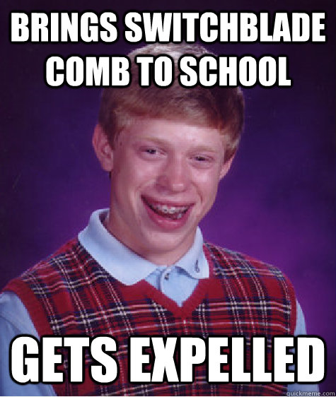 Brings switchblade comb to school gets expelled   Bad Luck Brian