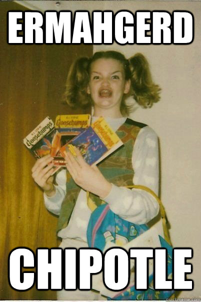 ERMAHGERD CHIPOTLE  ERMAHGERD CERDPREH