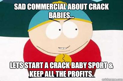Sad commercial about crack babies... lets start a crack baby sport & keep all the profits.  DEVIOUS CARTMAN