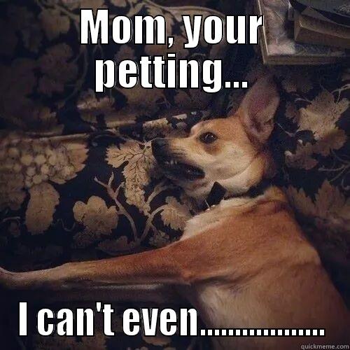 MOM, YOUR PETTING... I CAN'T EVEN.................. Misc
