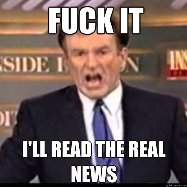 FUCK IT I'll Read the real news  Bill OReilly