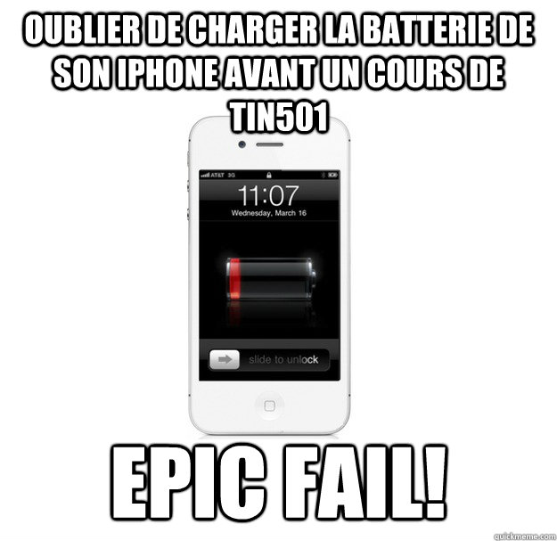 Oublier de charger la batterie de son Iphone avant un cours de TIN501 Epic fail!  