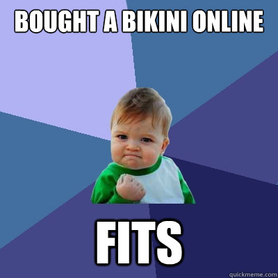 bought a bikini online FITS  Success Kid