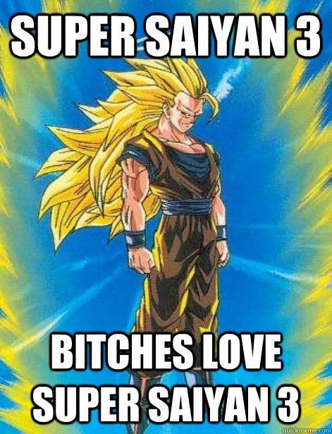 Super Saiyan 3 Bitches love super saiyan 3 - Super Saiyan 3 Bitches love super saiyan 3  DragonBall Z