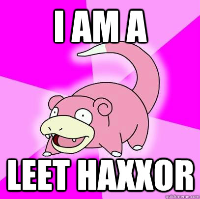 I am a leet haxxor  Slowpoke