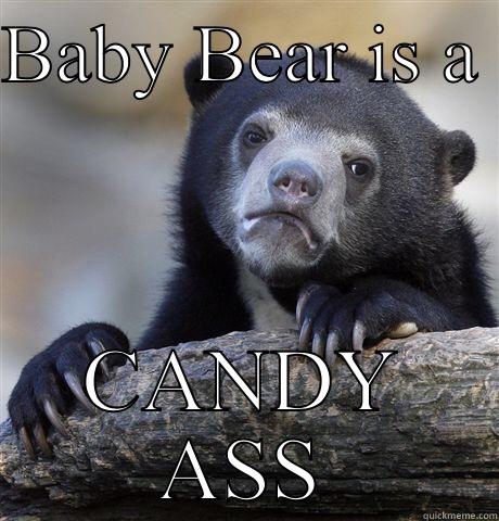 Suck it up bitch - BABY BEAR IS A  CANDY ASS Confession Bear