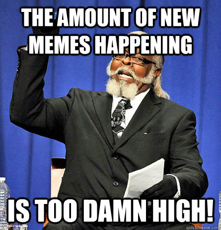 The amount of new memes happening is too damn high!  Jimmy Mc Millian