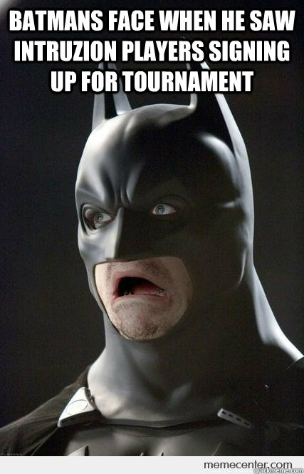 Batmans face when he saw Intruzion players signing up for tournament   Shocked Batman